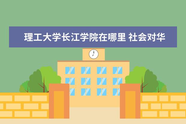 理工大学长江学院在哪里 社会对华东理工大学长江学院的看法