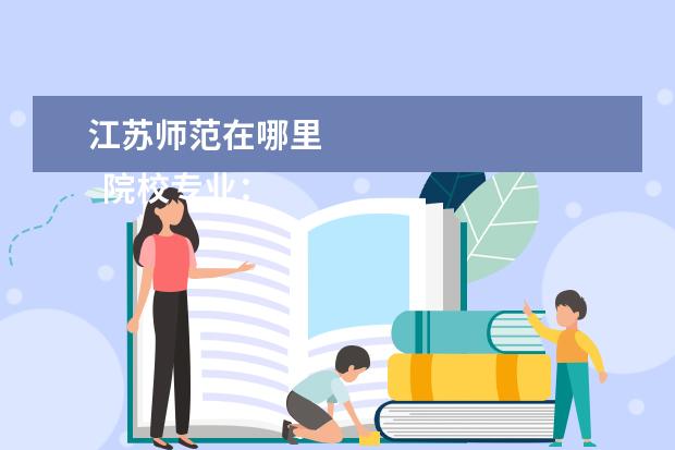江苏师范在哪里 
  院校专业：
  <br/>
