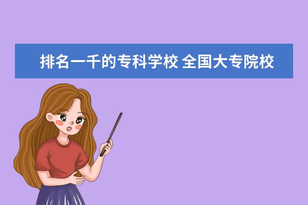 排名一千的专科学校 全国大专院校排名及分数线