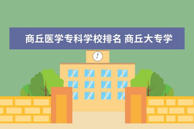 商丘医学专科学校排名 商丘大专学校排名