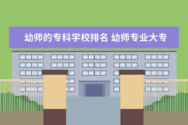 幼师的专科学校排名 幼师专业大专学校排名