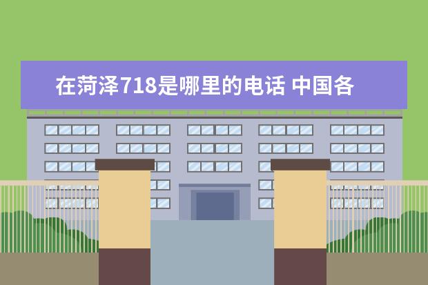 在菏泽718是哪里的电话 中国各个省市的电话区号是什么?