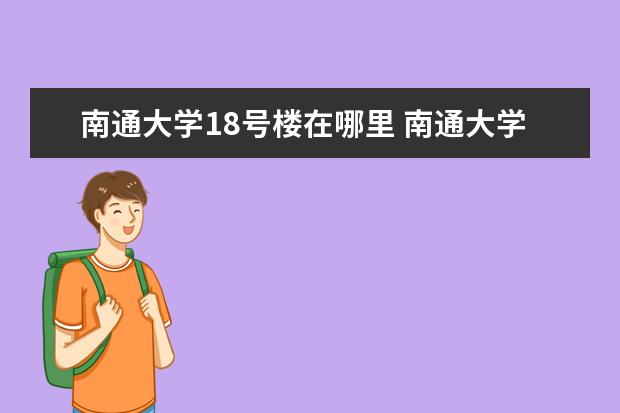 南通大学18号楼在哪里 南通大学继续教育学院在哪里