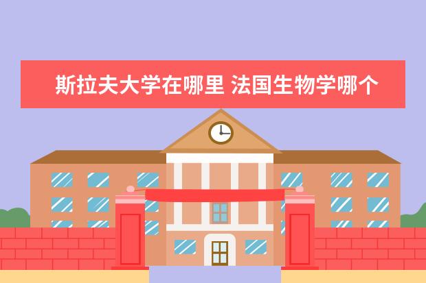 斯拉夫大学在哪里 法国生物学哪个大学好