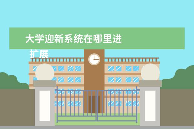 大学迎新系统在哪里进 
  扩展资料：
  <br/>