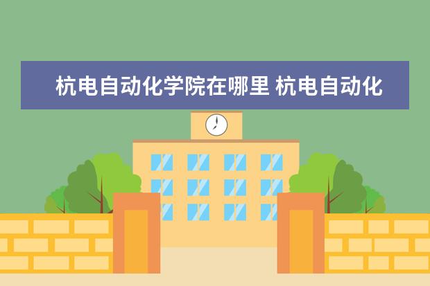 杭电自动化学院在哪里 杭电自动化导师哪个比较好