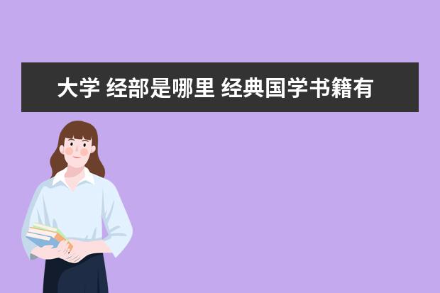 大学 经部是哪里 经典国学书籍有哪些?