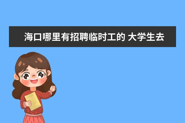 海口哪里有招聘临时工的 大学生去实习应该注意什么?