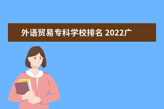 外语贸易专科学校排名 2022广东专科学校排名