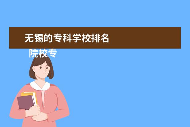 无锡的专科学校排名 
  院校专业：
  <br/>