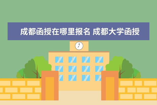 成都函授在哪里报名 成都大学函授专业有哪些?