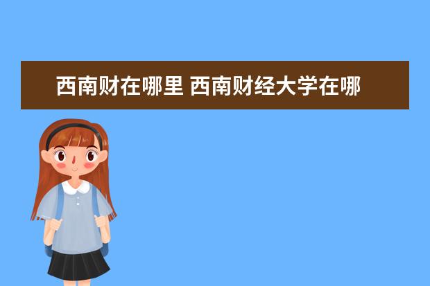 西南财在哪里 西南财经大学在哪