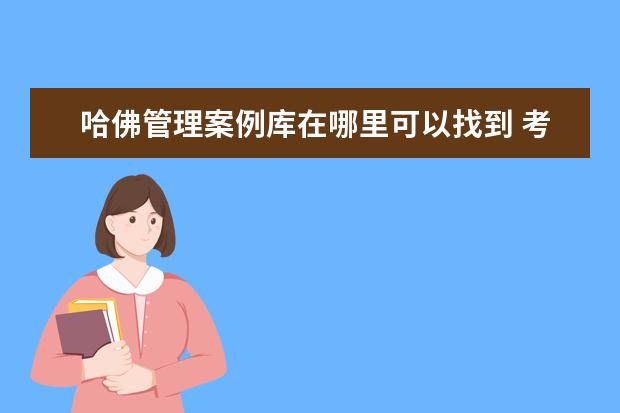 哈佛管理案例库在哪里可以找到 考mba 怎么准备?