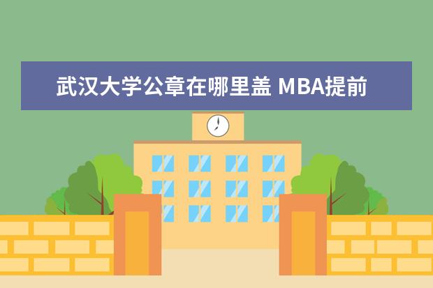 武汉大学公章在哪里盖 MBA提前面试要怎么准备?