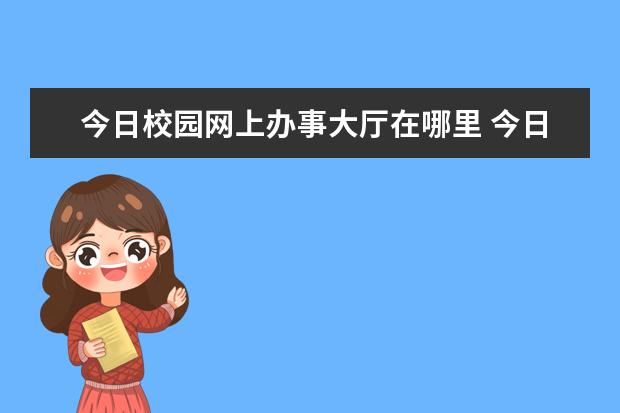 今日校园网上办事大厅在哪里 今日校园入学申请在哪