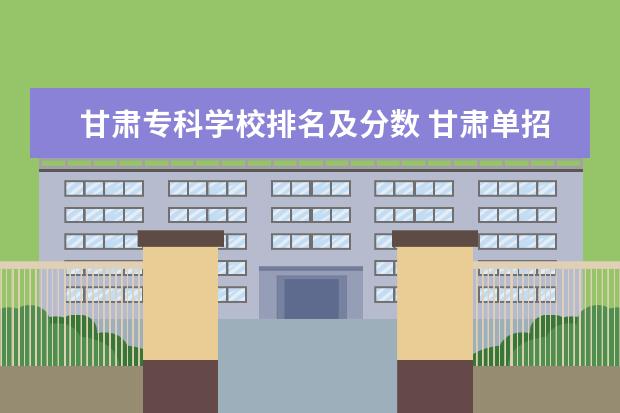 甘肃专科学校排名及分数 甘肃单招学校排名及分数线