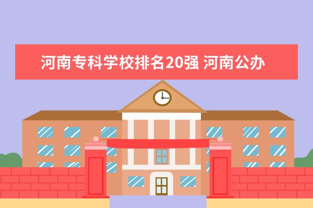 河南专科学校排名20强 河南公办专科学校排名