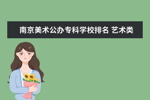 南京美术公办专科学校排名 艺术类大专排名公办