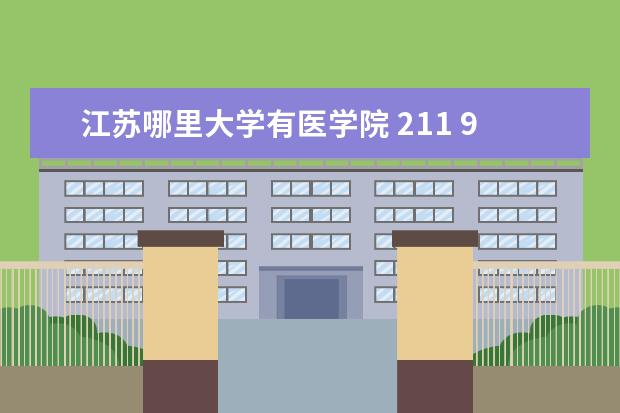 江苏哪里大学有医学院 211 985大学名单中有医学院的有哪些?