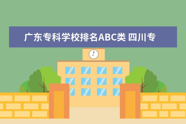 广东专科学校排名ABC类 四川专科学校A挡B挡C挡是什么意思