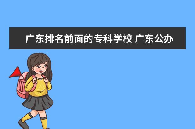 广东排名前面的专科学校 广东公办专科学校排名及分数线