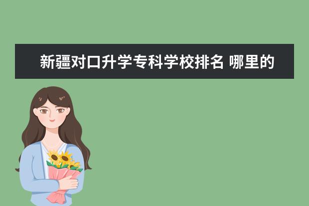 新疆对口升学专科学校排名 哪里的护理专业学院好?