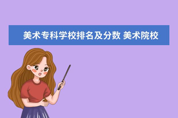 美术专科学校排名及分数 美术院校的排名及录取分数线