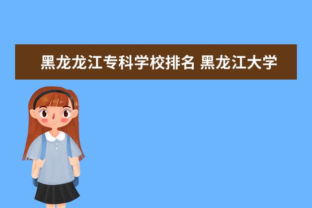 黑龙龙江专科学校排名 黑龙江大学怎么样