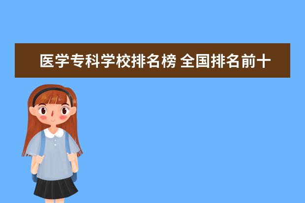 医学专科学校排名榜 全国排名前十的医学专科学校