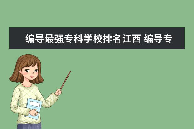 编导最强专科学校排名江西 编导专科学校排名大专