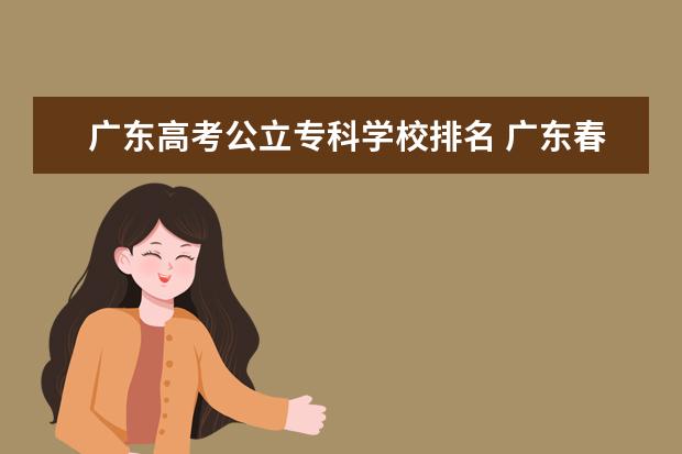 广东高考公立专科学校排名 广东春季高考专科学校排名及分数线