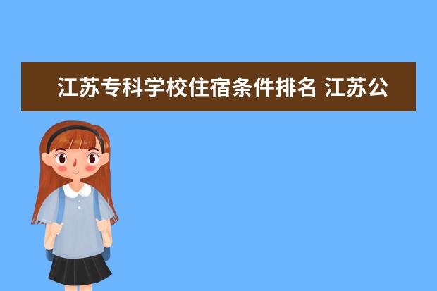 江苏专科学校住宿条件排名 江苏公办专科学校排名