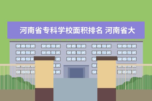 河南省专科学校面积排名 河南省大专排名