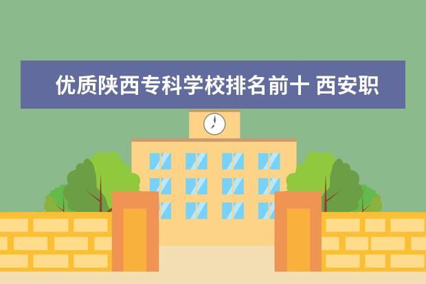 优质陕西专科学校排名前十 西安职业技术学校排名前十的学校