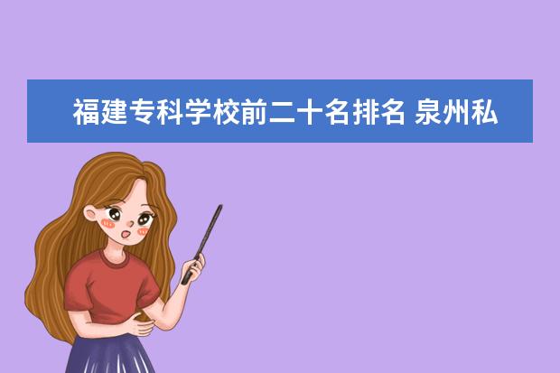 福建专科学校前二十名排名 泉州私立幼儿园排名前十名