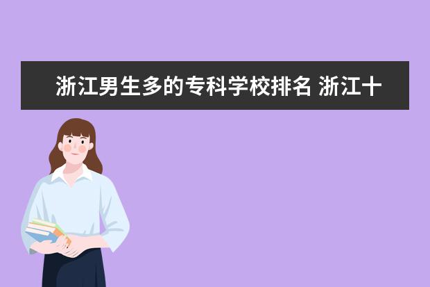 浙江男生多的专科学校排名 浙江十大专科学校排名