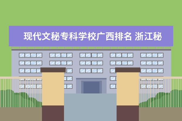 现代文秘专科学校广西排名 浙江秘书学专业学校有哪些大学?