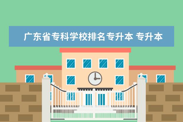 广东省专科学校排名专升本 专升本率高的专科学校排名