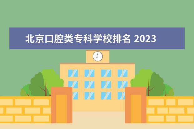 北京口腔类专科学校排名 2023全国口腔医学专业比较好的大学有哪些?