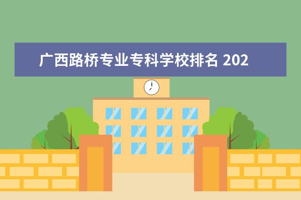 广西路桥专业专科学校排名 2022年热门专业排名(2023热门专业有哪些)?