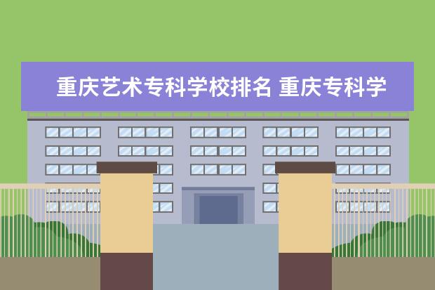 重庆艺术专科学校排名 重庆专科学校排名