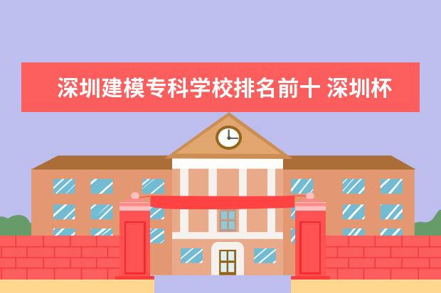 深圳建模专科学校排名前十 深圳杯数学建模2023报名时间