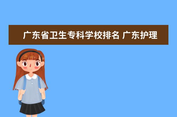 广东省卫生专科学校排名 广东护理专业学校排名