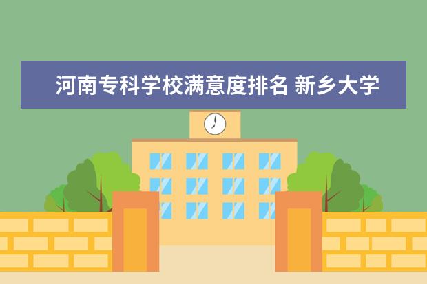 河南专科学校满意度排名 新乡大学排名一览表