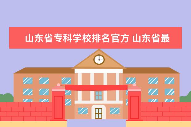 山东省专科学校排名官方 山东省最好的专科学校排名