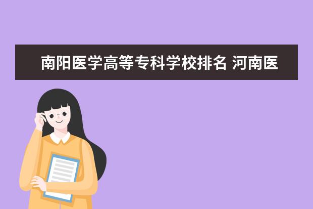 南阳医学高等专科学校排名 河南医学专科学校排名