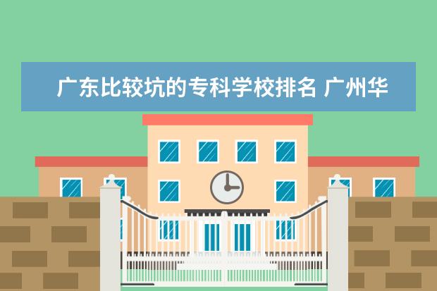 广东比较坑的专科学校排名 广州华夏职业学院好吗