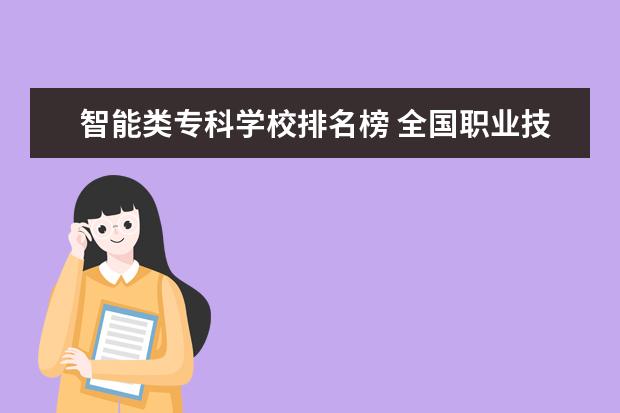 智能类专科学校排名榜 全国职业技术学校前十名有哪些?