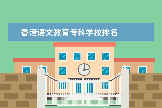 香港语文教育专科学校排名 
  院校专业：
  <br/>