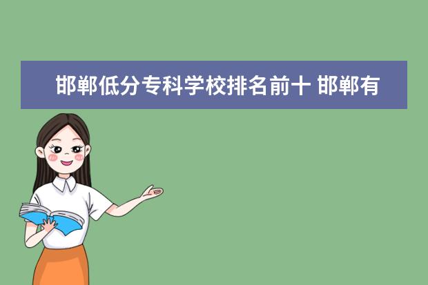 邯郸低分专科学校排名前十 邯郸有哪些专科学校
